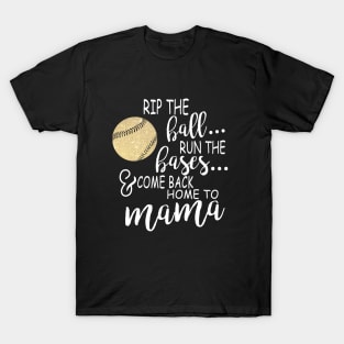 Rip the ball Run the bases & Come Back Home To Mama T-Shirt